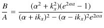 $\displaystyle \dfrac{B}{A}=\dfrac{(\alpha^{2}+k_{x}^{2})(e^{2\alpha a}-1)}{(\alpha+ik_{x})^{2}-(\alpha-ik_{x})^{2}e^{2\alpha a}}$