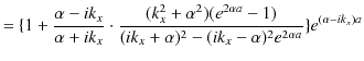 $\displaystyle =\{1+\dfrac{\alpha-ik_{x}}{\alpha+ik_{x}}\cdot\dfrac{(k_{x}^{2}+\...
...1)}{(ik_{x}+\alpha)^{2}-(ik_{x}-\alpha)^{2}e^{2\alpha a}}\}e^{(\alpha-ik_{x})a}$