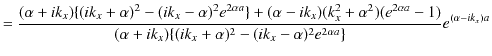 $\displaystyle =\dfrac{(\alpha+ik_{x})\{(ik_{x}+\alpha)^{2}-(ik_{x}-\alpha)^{2}e...
...})\{(ik_{x}+\alpha)^{2}-(ik_{x}-\alpha)^{2}e^{2\alpha a}\}}e^{(\alpha-ik_{x})a}$