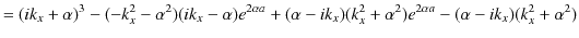 $\displaystyle =(ik_{x}+\alpha)^{3}-(-k_{x}^{2}-\alpha^{2})(ik_{x}-\alpha)e^{2\a...
...k_{x})(k_{x}^{2}+\alpha^{2})e^{2\alpha a}-(\alpha-ik_{x})(k_{x}^{2}+\alpha^{2})$