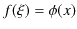 $\displaystyle f(\xi)=\phi(x)$