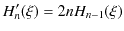 $\displaystyle H'_{n}(\xi)=2nH_{n-1}(\xi)$