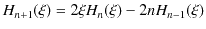 $\displaystyle H_{n+1}(\xi)=2\xi H_{n}(\xi)-2nH_{n-1}(\xi)$