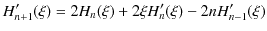 $\displaystyle H'_{n+1}(\xi)=2H_{n}(\xi)+2\xi H'_{n}(\xi)-2nH'_{n-1}(\xi)$