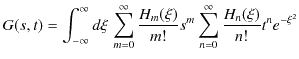 $\displaystyle G(s,t)=\int_{-\infty}^{\infty}d\xi\,\sum_{m=0}^{\infty}\dfrac{H_{m}(\xi)}{m!}s^{m}\sum_{n=0}^{\infty}\dfrac{H_{n}(\xi)}{n!}t^{n}e^{-\xi^{2}}$