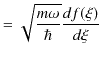 $\displaystyle =\sqrt{\dfrac{m\omega}{\hbar}}\dfrac{df(\xi)}{d\xi}$