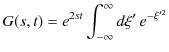 $\displaystyle G(s,t)=e^{2st}\int_{-\infty}^{\infty}d\xi'\,e^{-\xi'^{2}}$