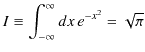 $\displaystyle I\equiv\int_{-\infty}^{\infty}dx\,e^{-x^{2}}=\sqrt{\pi}$