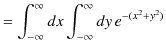 $\displaystyle =\int_{-\infty}^{\infty}dx\int_{-\infty}^{\infty}dy\,e^{-(x^{2}+y^{2})}$