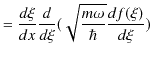 $\displaystyle =\dfrac{d\xi}{dx}\dfrac{d}{d\xi}(\sqrt{\dfrac{m\omega}{\hbar}}\dfrac{df(\xi)}{d\xi})$