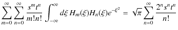 $\displaystyle \sum_{m=0}^{\infty}\sum_{n=0}^{\infty}\dfrac{s^{m}t^{n}}{m!n!}\in...
...H_{n}(\xi)e^{-\xi^{2}}=\sqrt{\pi}\sum_{n=0}^{\infty}\dfrac{2^{n}s^{n}t^{n}}{n!}$