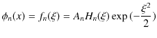 $\displaystyle \phi_{n}(x)=f_{n}(\xi)=A_{n}H_{n}(\xi)\exp⁡(-\dfrac{\xi^{2}}{2})$