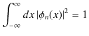 $\displaystyle \int_{-\infty}^{\infty}dx\,\vert\phi_{n}(x)\vert^{2}=1$