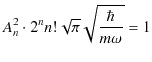 $\displaystyle A_{n}^{2}\cdot2^{n}n!\sqrt{\pi}\sqrt{\dfrac{\hbar}{m\omega}}=1$