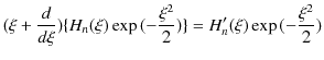 $\displaystyle (\xi+\dfrac{d}{d\xi})\{H_{n}(\xi)\exp⁡(-\dfrac{\xi^{2}}{2})\}=H'_{n}(\xi)\exp⁡(-\dfrac{\xi^{2}}{2})$