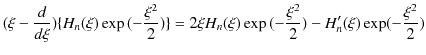 $\displaystyle (\xi-\dfrac{d}{d\xi})\{H_{n}(\xi)\exp⁡(-\dfrac{\xi^{2}}{2})\}=2\xi H_{n}(\xi)\exp⁡(-\dfrac{\xi^{2}}{2})-H'_{n}(\xi)\exp(-\dfrac{\xi^{2}}{2})$