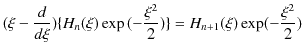 $\displaystyle (\xi-\dfrac{d}{d\xi})\{H_{n}(\xi)\exp⁡(-\dfrac{\xi^{2}}{2})\}=H_{n+1}(\xi)\exp(-\dfrac{\xi^{2}}{2})$