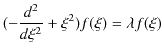 $\displaystyle (-\dfrac{d^{2}}{d\xi^{2}}+\xi^{2})f(\xi)=\lambda f(\xi)$