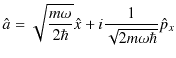 $\displaystyle \hat{a}=\sqrt{\dfrac{m\omega}{2\hbar}}\hat{x}+i\dfrac{1}{\sqrt{2m\omega\hbar}}\hat{p}_{x}$