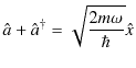 $\displaystyle \hat{a}+\hat{a}^{\dagger}=\sqrt{\dfrac{2m\omega}{\hbar}}\hat{x}$