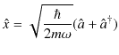 $\displaystyle \hat{x}=\sqrt{\dfrac{\hbar}{2m\omega}}(\hat{a}+\hat{a}^{\dagger})$