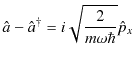 $\displaystyle \hat{a}-\hat{a}^{\dagger}=i\sqrt{\dfrac{2}{m\omega\hbar}}\hat{p}_{x}$