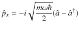 $\displaystyle \hat{p}_{x}=-i\sqrt{\dfrac{m\omega\hbar}{2}}(\hat{a}-\hat{a}^{\dagger})$