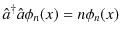 $\displaystyle \hat{a}^{\dagger}\hat{a}\phi_{n}(x)=n\phi_{n}(x)$