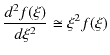 $\displaystyle \dfrac{d^{2}f(\xi)}{d\xi^{2}}\cong\xi^{2}f(\xi)$