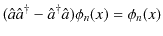 $\displaystyle (\hat{a}\hat{a}^{\dagger}-\hat{a}^{\dagger}\hat{a})\phi_{n}(x)=\phi_{n}(x)$