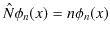 $\displaystyle \hat{N}\phi_{n}(x)=n\phi_{n}(x)$