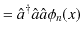 $\displaystyle =\hat{a}^{\dagger}\hat{a}\hat{a}\phi_{n}(x)$