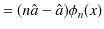 $\displaystyle =(n\hat{a}-\hat{a})\phi_{n}(x)$