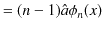 $\displaystyle =(n-1)\hat{a}\phi_{n}(x)$