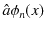 $ \hat{a}\phi_{n}(x)$