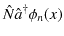 $\displaystyle \hat{N}\hat{a}^{\dagger}\phi_{n}(x)$