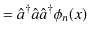 $\displaystyle =\hat{a}^{\dagger}\hat{a}\hat{a}^{\dagger}\phi_{n}(x)$