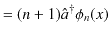 $\displaystyle =(n+1)\hat{a}^{\dagger}\phi_{n}(x)$