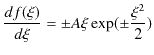 $\displaystyle \dfrac{df(\xi)}{d\xi}=\pm A\xi\exp(\pm\dfrac{\xi^{2}}{2})$