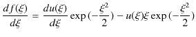 $\displaystyle \dfrac{df(\xi)}{d\xi}=\dfrac{du(\xi)}{d\xi}\exp⁡(-\dfrac{\xi^{2}}{2})-u(\xi)\xi\exp⁡(-\dfrac{\xi^{2}}{2})$