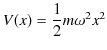 $\displaystyle V(x)=\dfrac{1}{2}m\omega^{2}x^{2}$