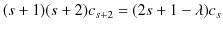 $\displaystyle (s+1)(s+2)c_{s+2}=(2s+1-\lambda)c_{s}$