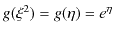 $ g(\xi^{2})=g(\eta)=e^{\eta}$