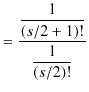 $\displaystyle =\dfrac{\dfrac{1}{(s/2+1)!}}{\dfrac{1}{(s/2)!}}$