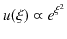 $\displaystyle u(\xi)\varpropto e^{\xi^{2}}$