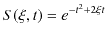 $\displaystyle S(\xi,t)=e^{-t^{2}+2\xi t}$