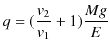 $\displaystyle q=(\dfrac{v_{2}}{v_{1}}+1)\dfrac{Mg}{E}$