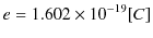 $\displaystyle e=1.602\times10^{-19}[C]$