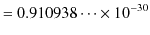 $\displaystyle =0.910938\cdots\times10^{-30}$