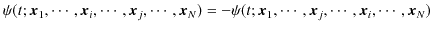 $\displaystyle \psi(t;\bm{x}_{1},\cdots,\bm{x}_{i},\cdots,\bm{x}_{j},\cdots,\bm{x}_{N})=-\psi(t;\bm{x}_{1},\cdots,\bm{x}_{j},\cdots,\bm{x}_{i},\cdots,\bm{x}_{N})$